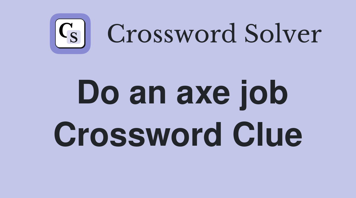 Do an axe job Crossword Clue