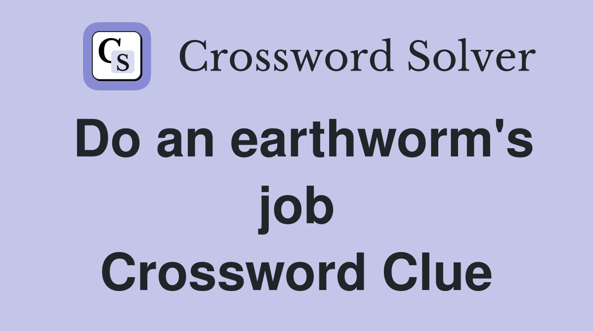 Do an earthworm's job Crossword Clue