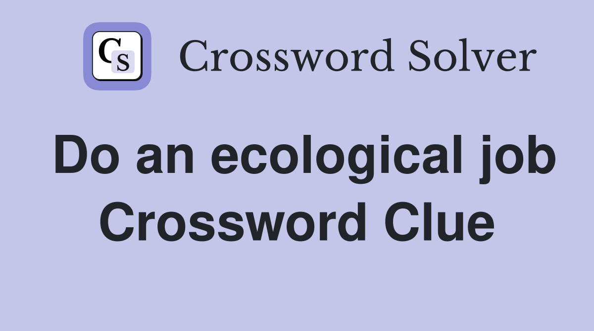 Do an ecological job Crossword Clue