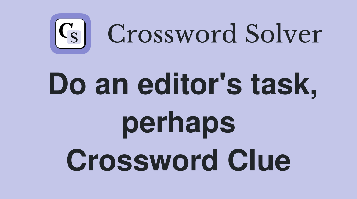 Do an editor's task, perhaps Crossword Clue