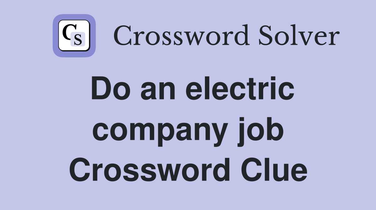 Do an electric company job Crossword Clue