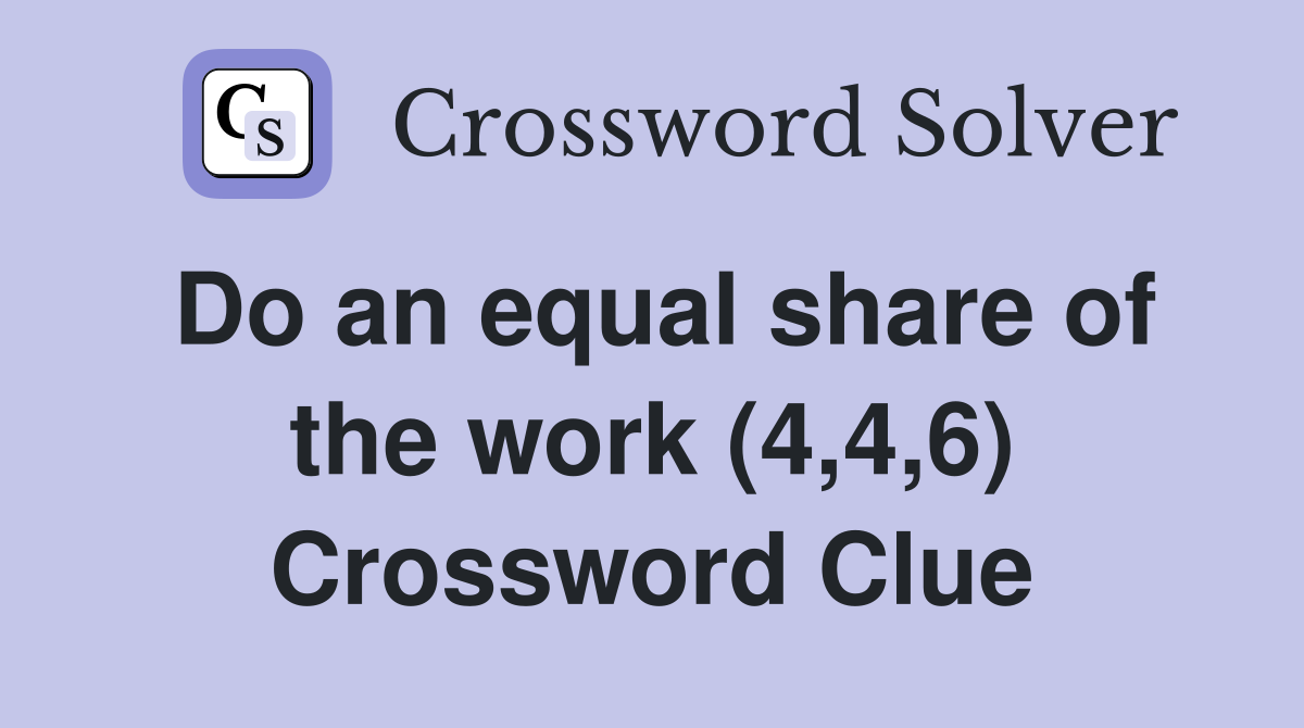 Do an equal share of the work (4,4,6) Crossword Clue