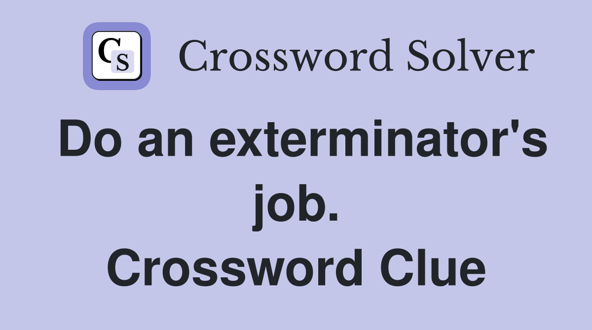Do an exterminator's job. Crossword Clue