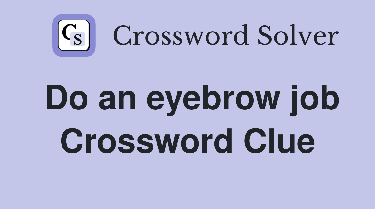 Do an eyebrow job Crossword Clue