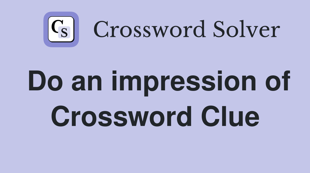Do an impression of Crossword Clue