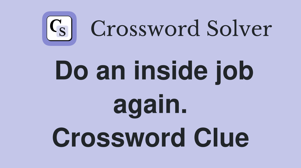 Do an inside job again. Crossword Clue