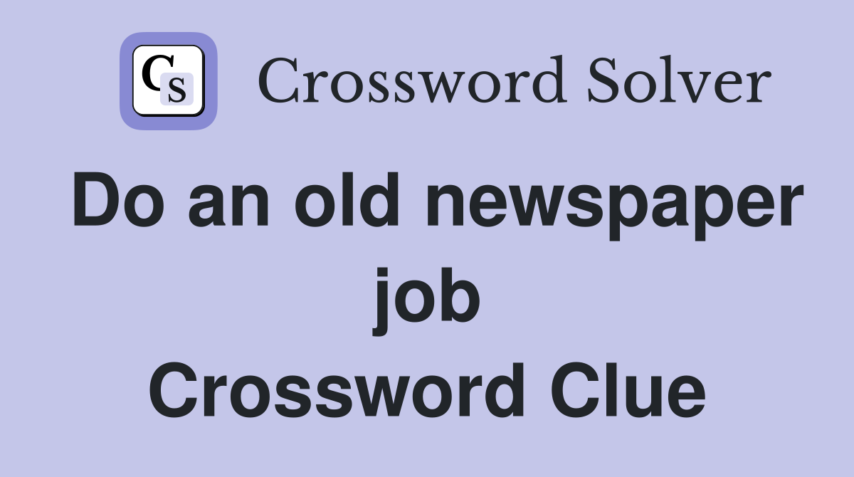 Do an old newspaper job Crossword Clue