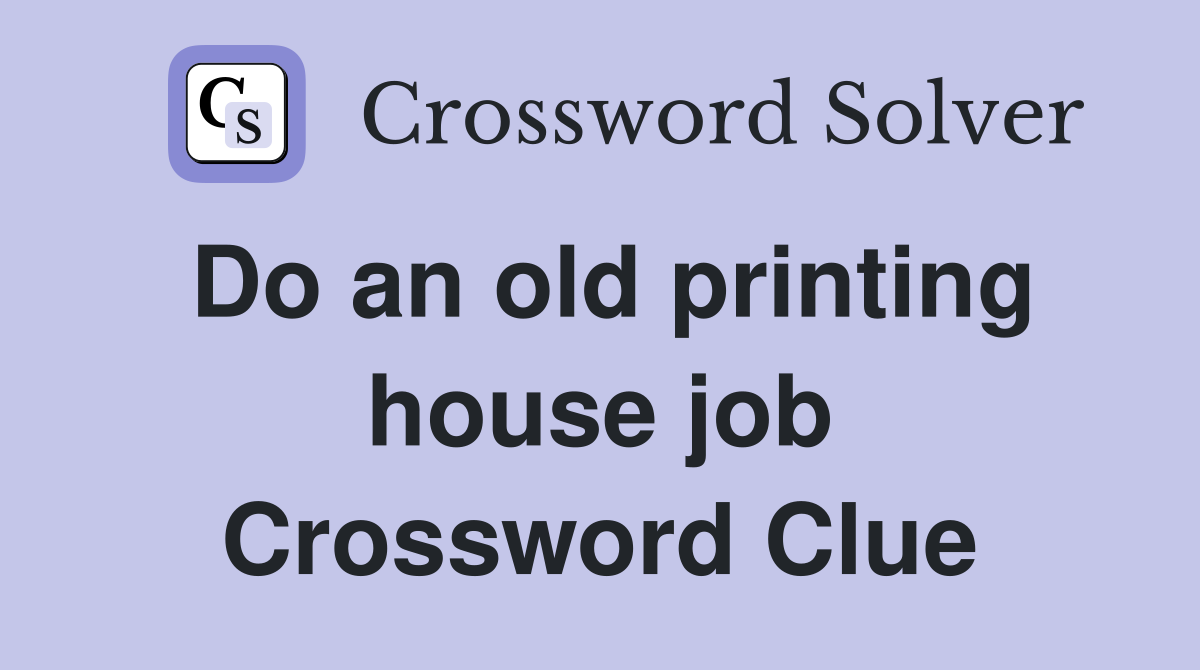 Do an old printing house job Crossword Clue