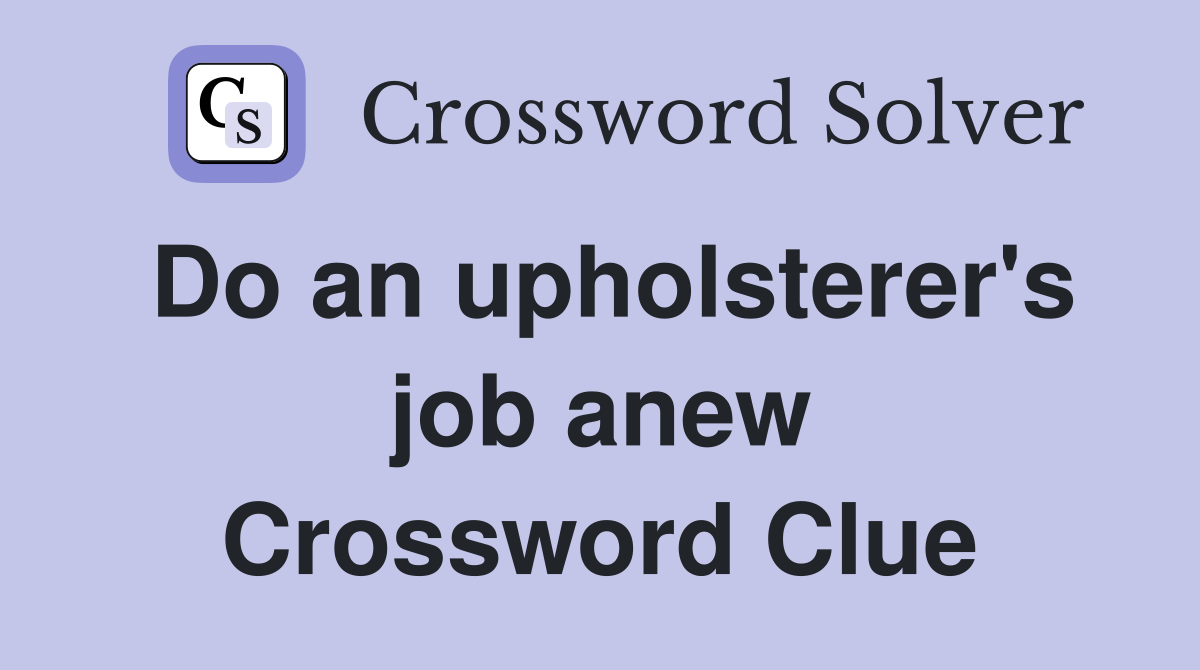 Do an upholsterer's job anew Crossword Clue