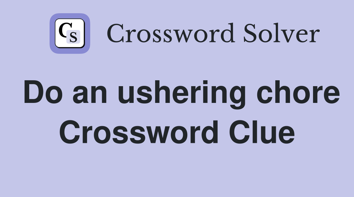 Do an ushering chore Crossword Clue