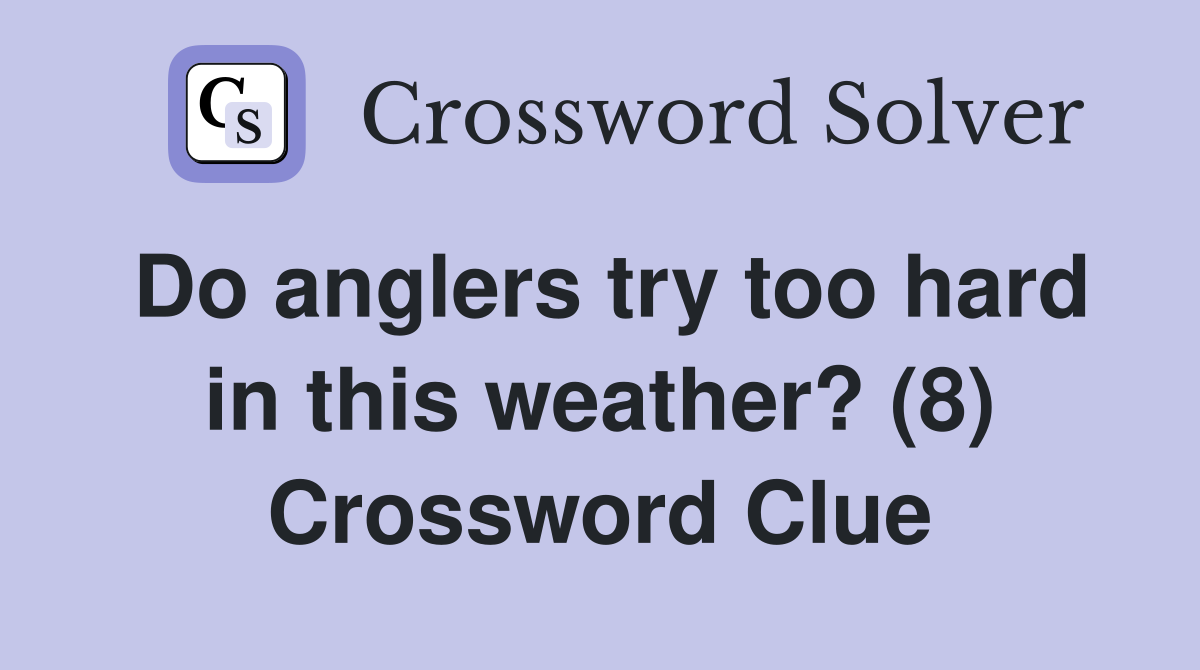 Do anglers try too hard in this weather? (8) Crossword Clue