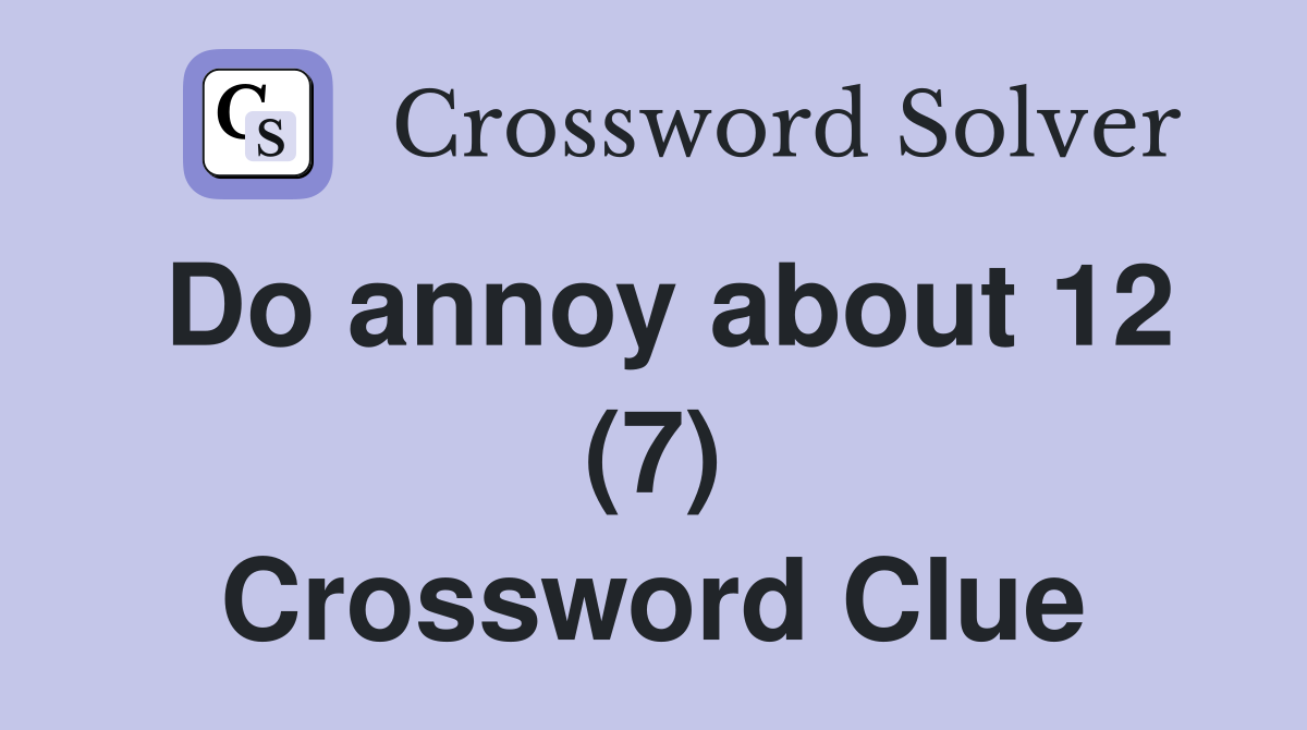 Do annoy about 12 (7) Crossword Clue
