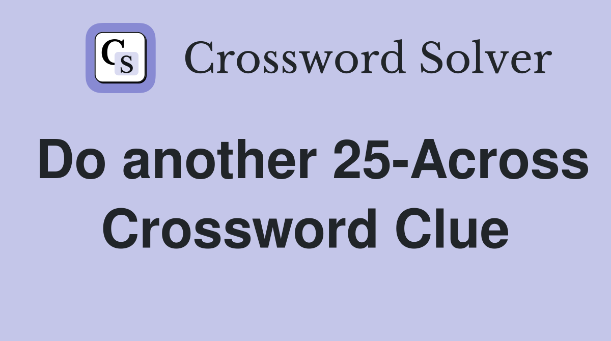 Do another 25-Across Crossword Clue