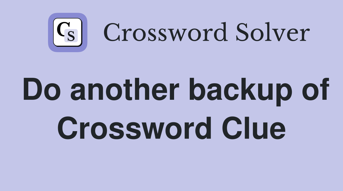 Do another backup of Crossword Clue