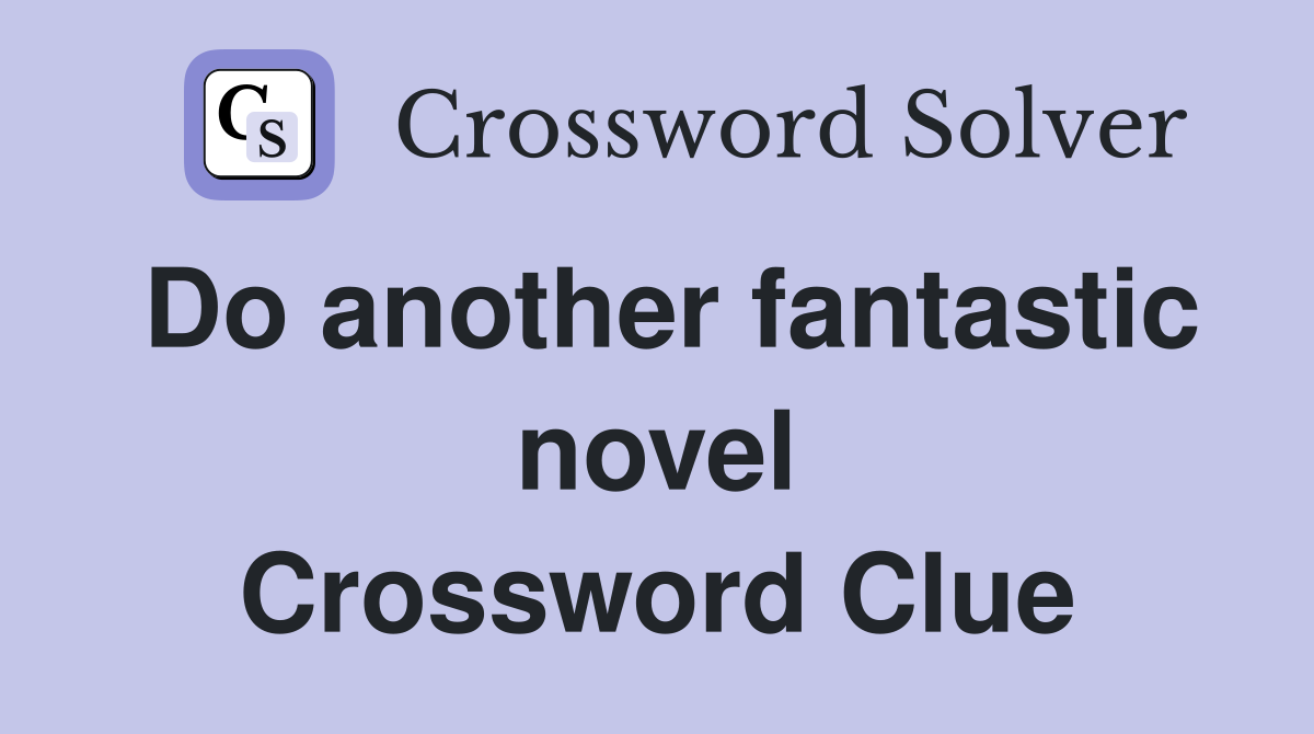 Do another fantastic novel Crossword Clue