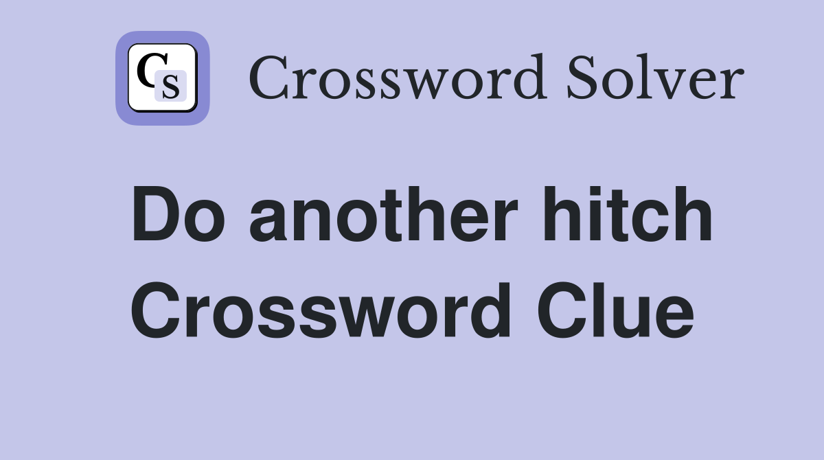 Do another hitch Crossword Clue