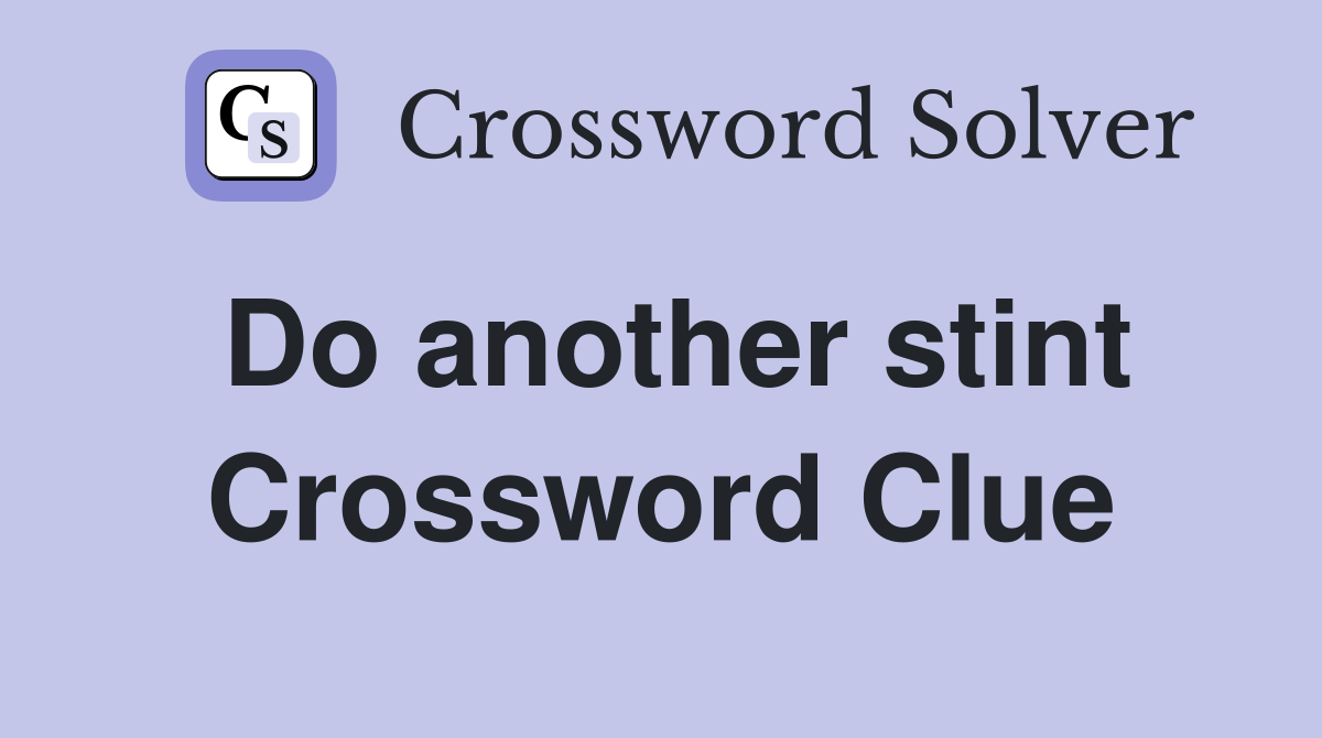 Do another stint Crossword Clue