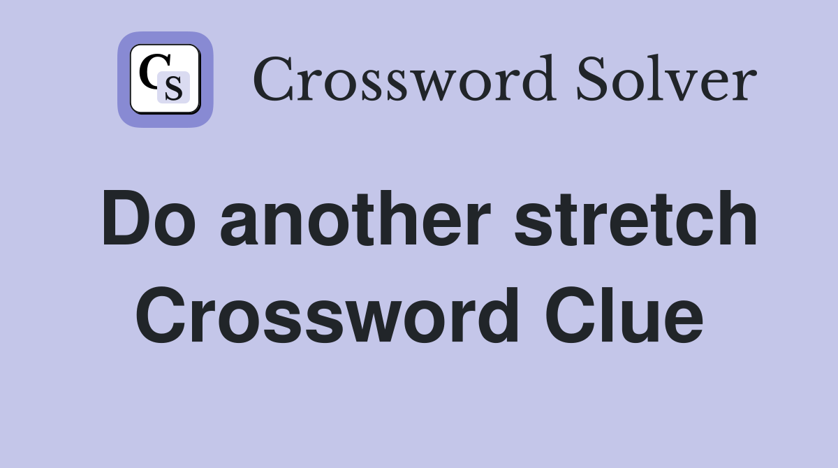 Do another stretch Crossword Clue