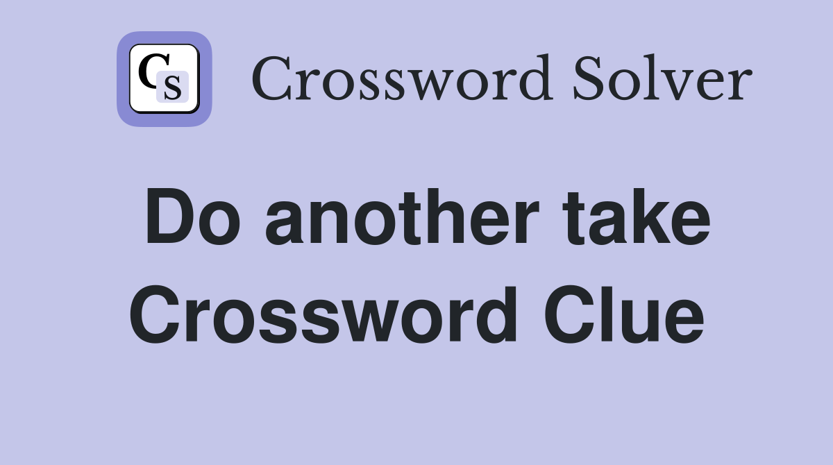 Do another take Crossword Clue