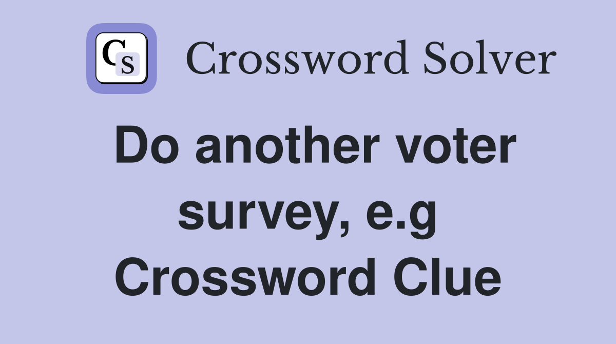 Do another voter survey, e.g Crossword Clue