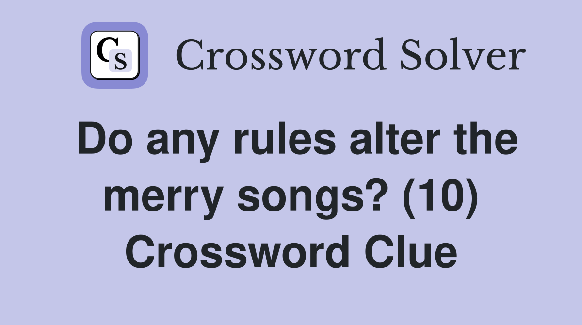 Do any rules alter the merry songs? (10) Crossword Clue