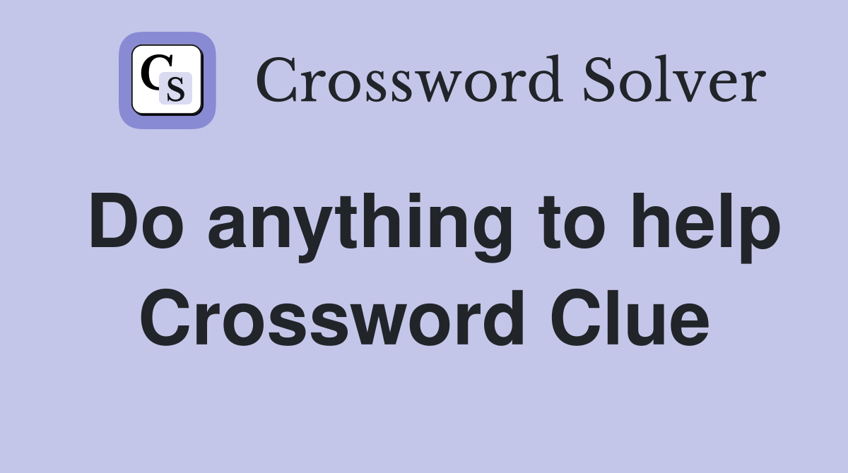 Do anything to help Crossword Clue