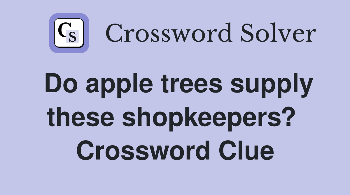 Do apple trees supply these shopkeepers?  Crossword Clue