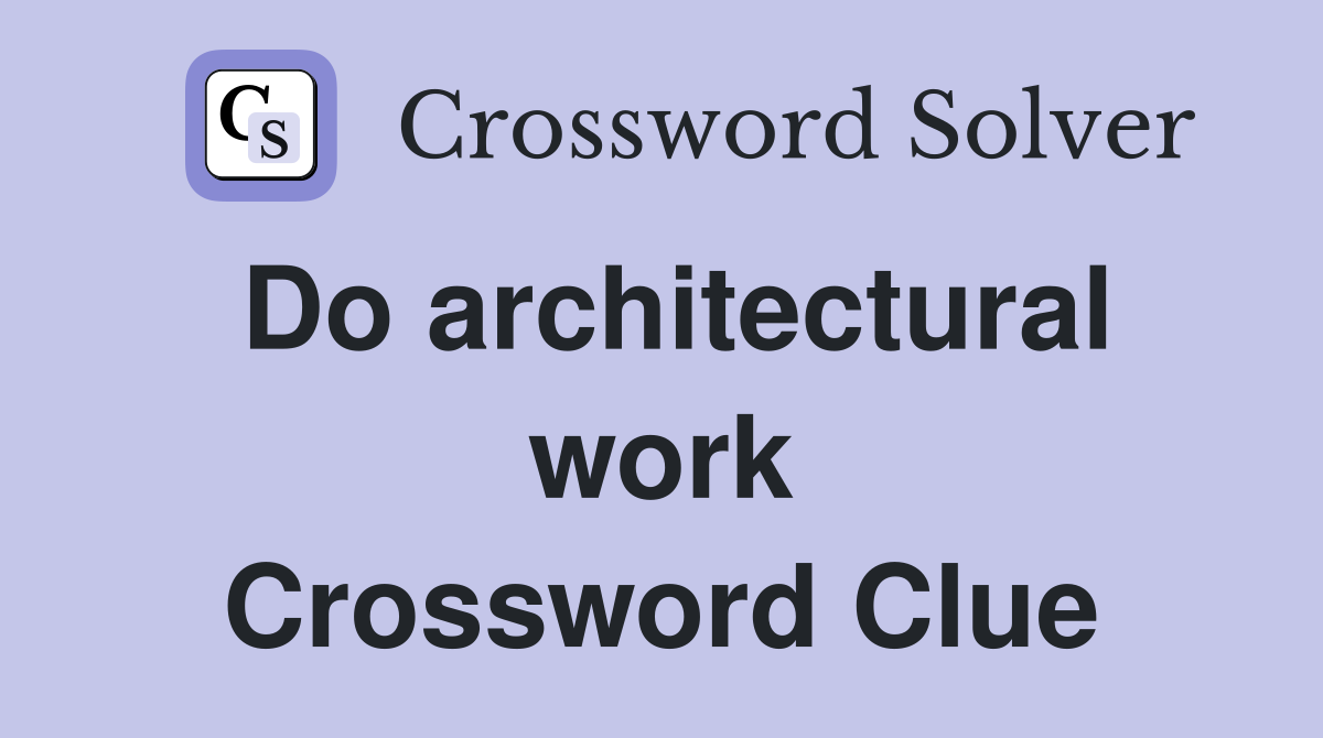 Do architectural work Crossword Clue