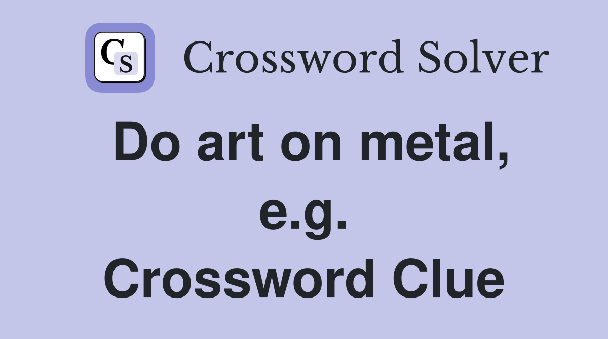 Do art on metal, e.g. Crossword Clue