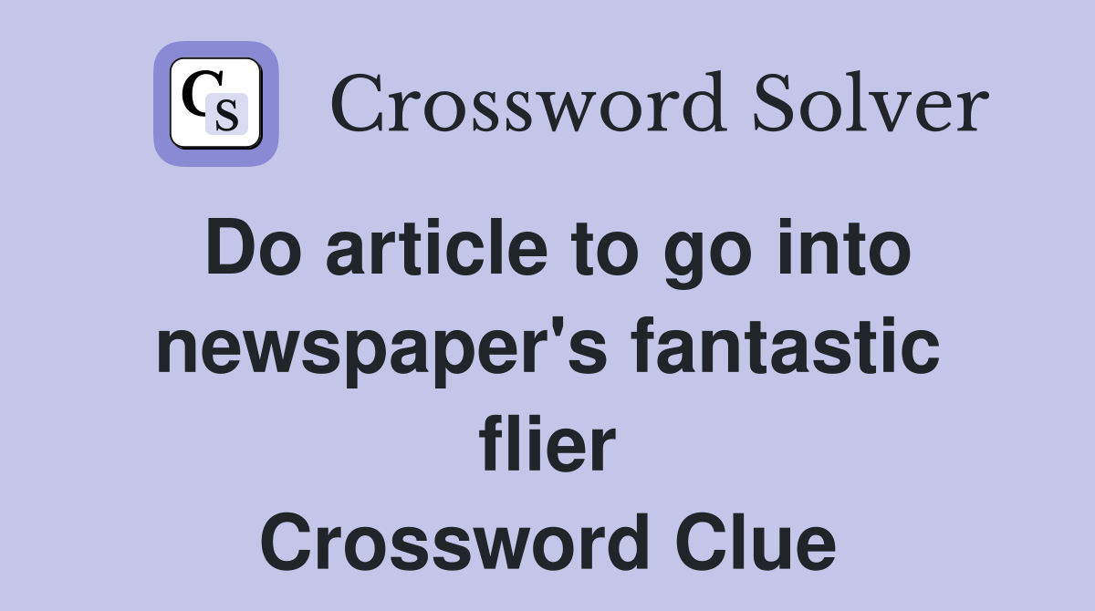 Do article to go into newspaper's fantastic flier Crossword Clue