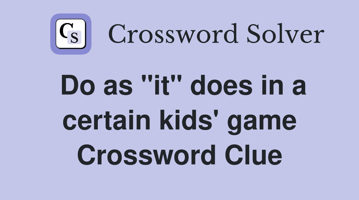 Do as "it" does in a certain kids' game Crossword Clue