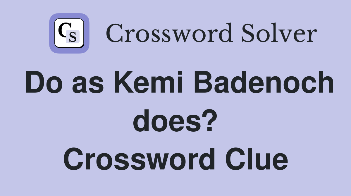 Do as Kemi Badenoch does? Crossword Clue