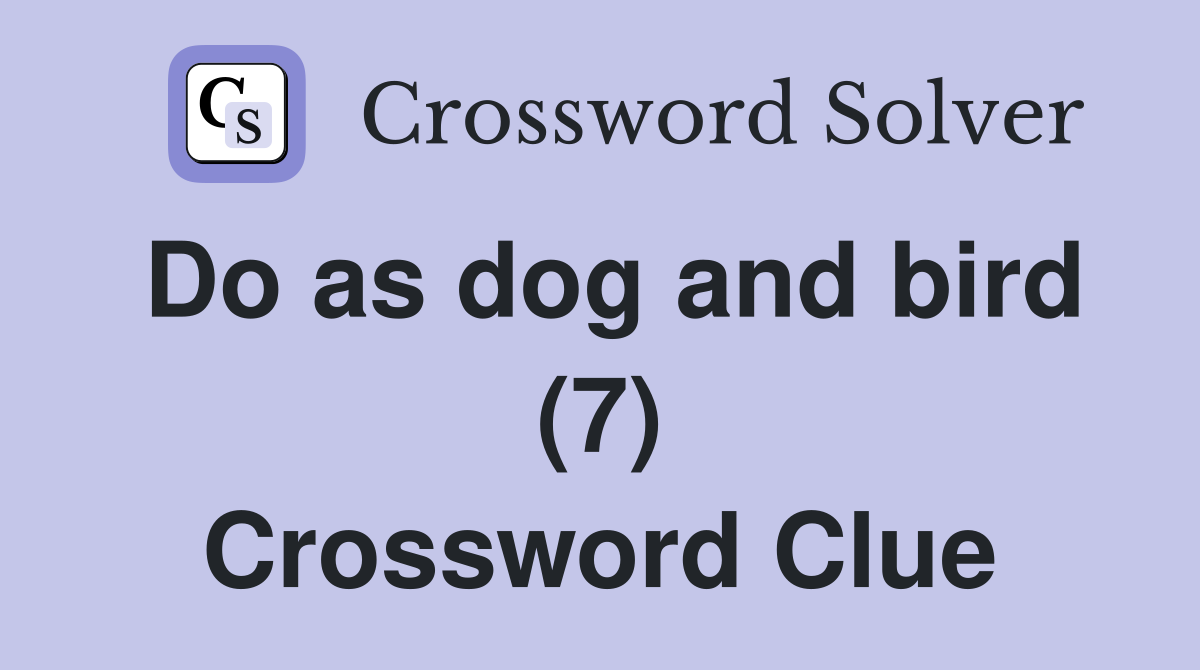Do as dog and bird (7) Crossword Clue
