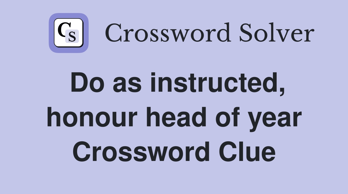 Do as instructed, honour head of year Crossword Clue