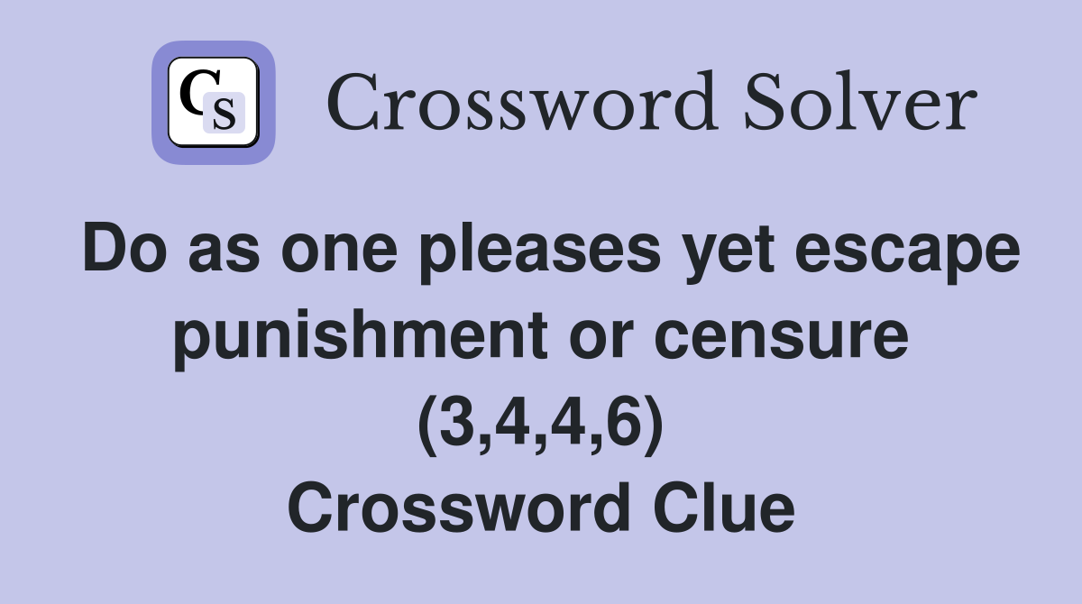 Do as one pleases yet escape punishment or censure (3,4,4,6) Crossword Clue