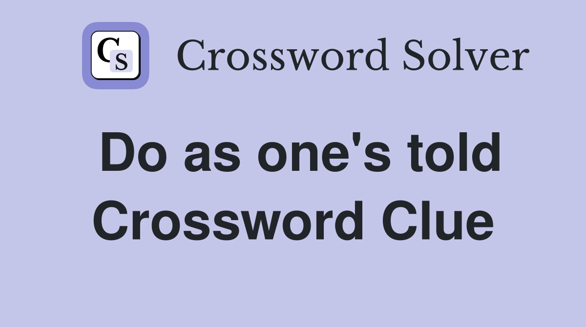 Do as one's told Crossword Clue