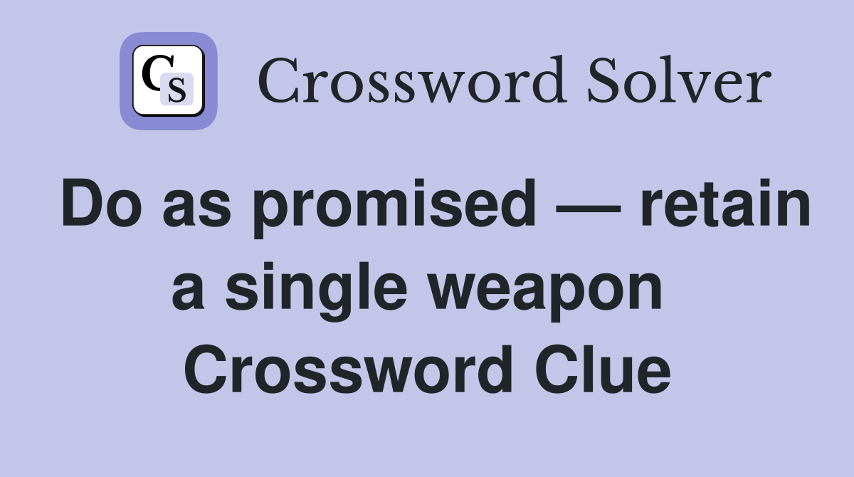 Do as promised — retain a single weapon  Crossword Clue