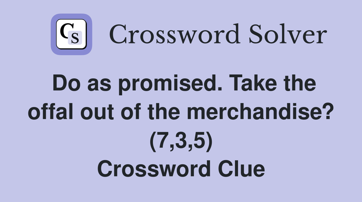 Do as promised. Take the offal out of the merchandise? (7,3,5) Crossword Clue