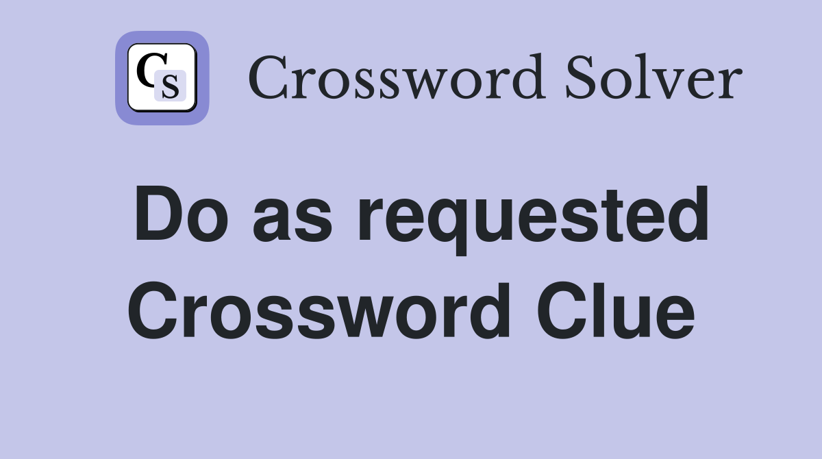 Do as requested Crossword Clue