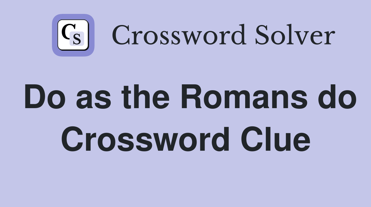 Do as the Romans do Crossword Clue