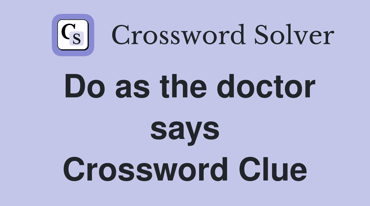 Do as the doctor says Crossword Clue