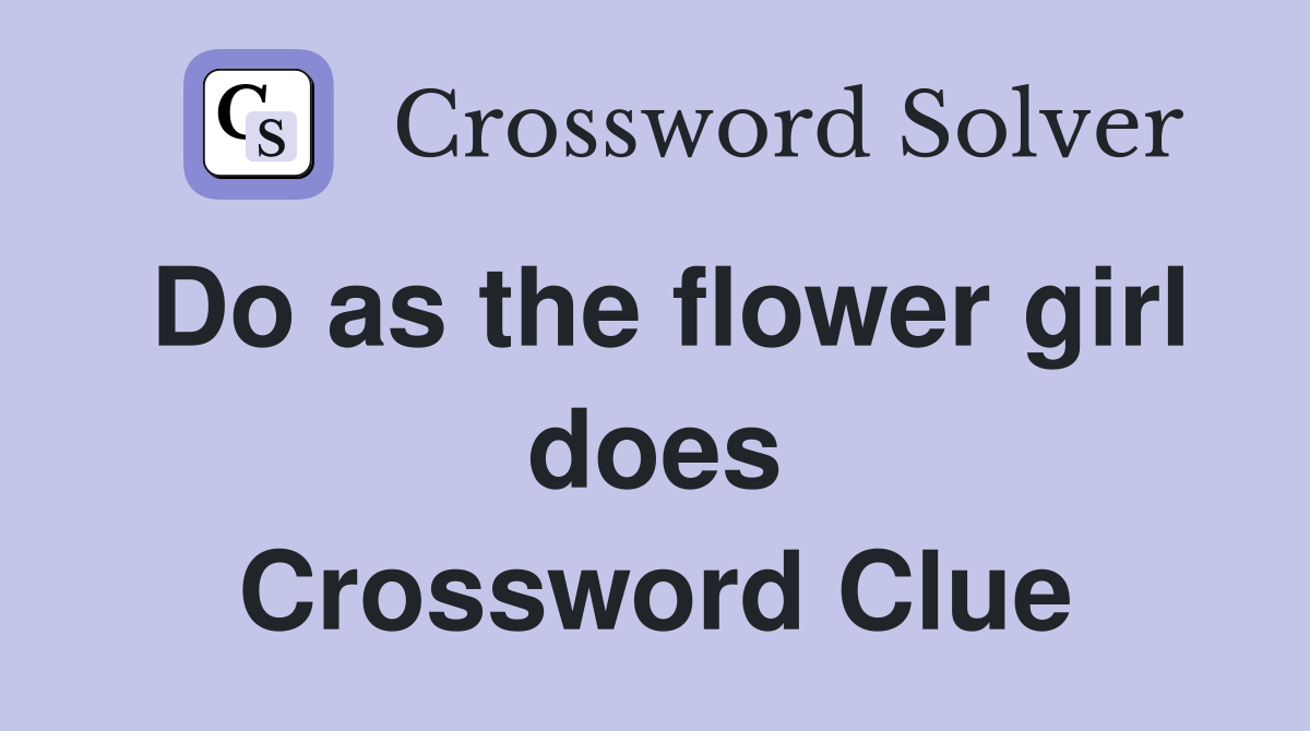 Do as the flower girl does Crossword Clue