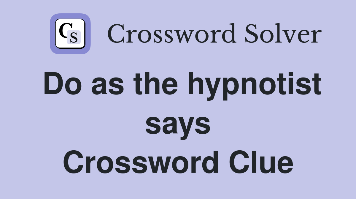 Do as the hypnotist says Crossword Clue