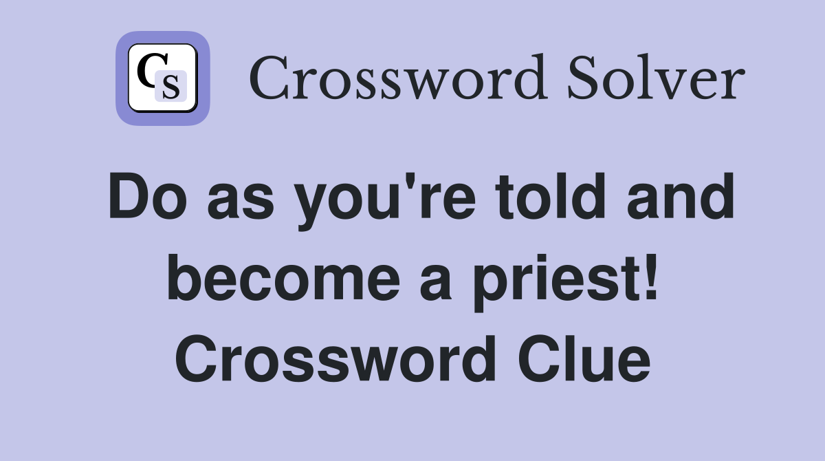 Do as you're told and become a priest! Crossword Clue