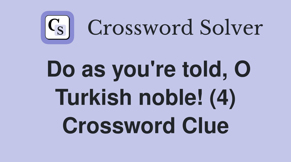 Do as you're told, O Turkish noble! (4) Crossword Clue