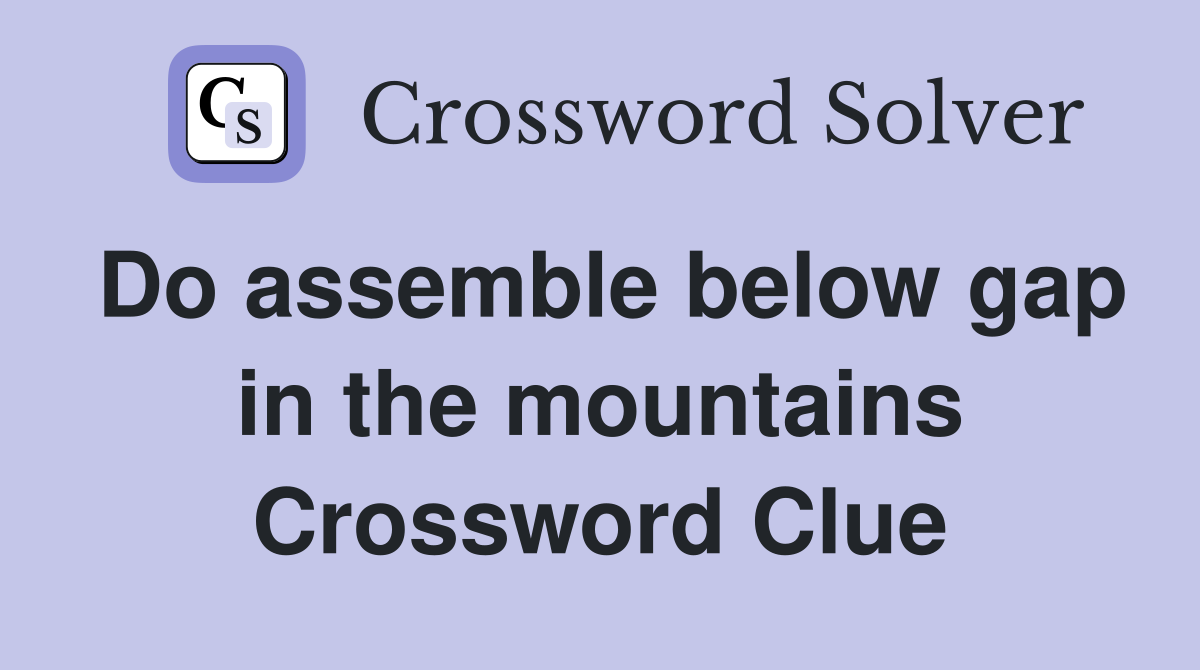 Do assemble below gap in the mountains Crossword Clue