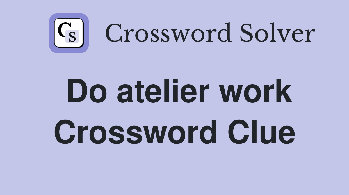Do atelier work Crossword Clue