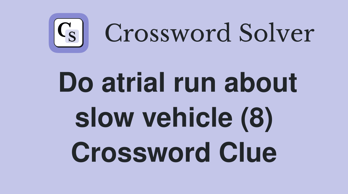 Do atrial run about slow vehicle (8) Crossword Clue