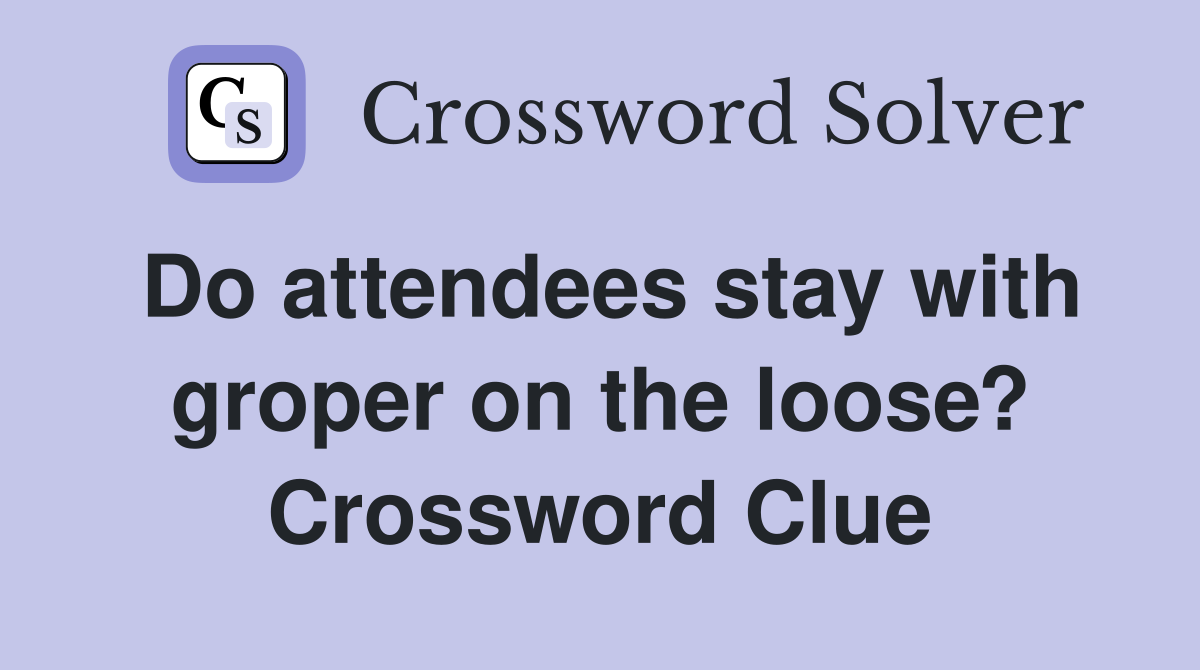 Do attendees stay with groper on the loose? Crossword Clue