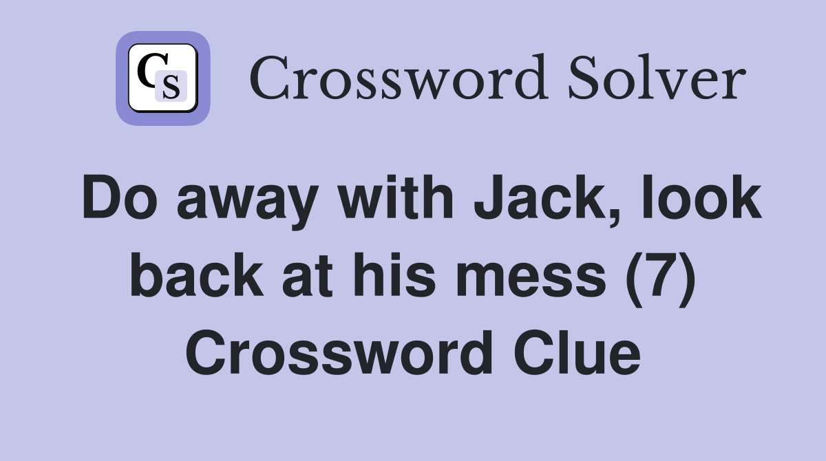 Do away with Jack, look back at his mess (7) Crossword Clue